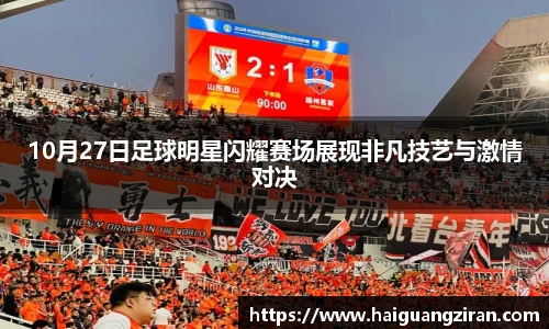 10月27日足球明星闪耀赛场展现非凡技艺与激情对决